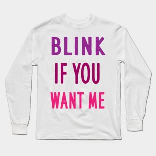 BLINK IF YOU WANT ME Long Sleeve T-Shirt